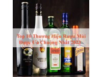 Top 10 Thương Hiệu Rượu Mùi Được Ưa Chuộng Nhất 2023